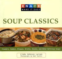 cover of the book Knack Soup Classics: Chowders, Gumbos, Bisques, Broths, Stocks, and Other Delicous Soups