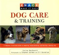 cover of the book Knack Dog Care and Training: A Complete Illustrated Guide to Adopting, House-Breaking, and Raising a Healthy Dog