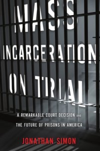 cover of the book Mass Incarceration on Trial: A Remarkable Court Decision and the Future of Prisons in America