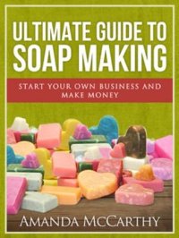 cover of the book Ultimate Guide To Soap Making