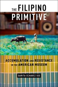 cover of the book The Filipino Primitive: Accumulation and Resistance in the American Museum