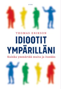 cover of the book Idiootit ympärilläni : kuinka ymmärtää muita ja itseään