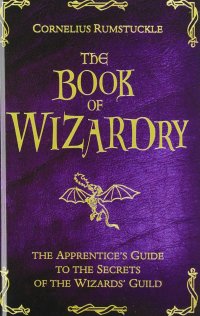 cover of the book The Book of Wizardry: The Apprentice’s Guide to the Secrets of the Wizards’ Guild