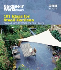 cover of the book 101 Ideas for Small Gardens: Brilliant Ways to Make Small Beautiful