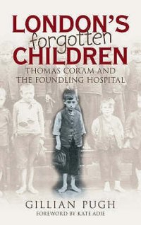 cover of the book London’s Forgotten Children: Thomas Coram And The Foundling Hospital