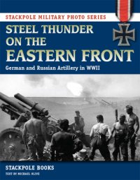 cover of the book Steel Thunder on the Eastern Front: German and Russian Artillery in WWII