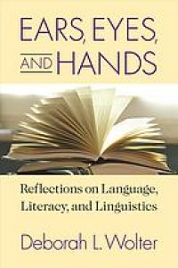 cover of the book Ears, Eyes, and Hands: Reflections on Language, Literacy, and Linguistics