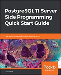 cover of the book PostgreSQL 11 Server Side Programming Quick Start Guide: Effective database programming and interaction