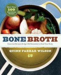 cover of the book Bone Broth: 101 Essential Recipes & Age-Old Remedies to Heal Your Body