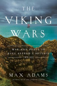 cover of the book The Viking Wars: War and Peace in King Alfred’s Britain: 789–955