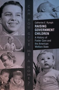 cover of the book Raising Government Children: A History of Foster Care and the American Welfare State