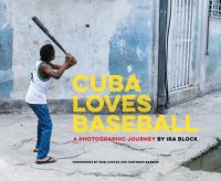 cover of the book Cuba Loves Baseball: A Photographic Journey