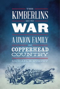 cover of the book The Kimberlins Go to War: A Union Family in Copperhead Country