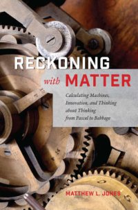 cover of the book Reckoning with Matter: Calculating Machines, Innovation, and Thinking About Thinking from Pascal to Babbage