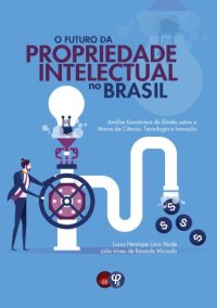 cover of the book O futuro da Propriedade Intelectual no Brasil: análise econômica do direito sobre o Marco da Ciência, Tecnologia e Inovação