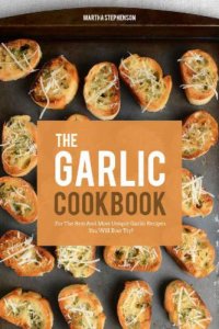 cover of the book The Garlic Cookbook: For the Best and Most Unique Garlic Recipes You Will Ever Try!