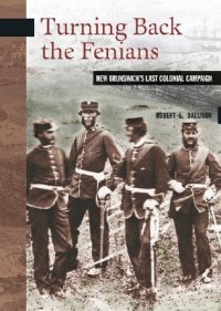 cover of the book Turning Back the Fenians: New Brunswick’s Last Colonial Campaign