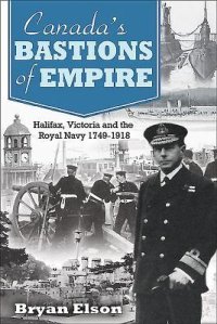 cover of the book Canada’s Bastions of Empire: Halifax, Victoria and the Royal Navy 1749-1918