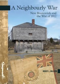 cover of the book A Neighbourly War: New Brunswick and the War of 1812