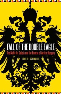 cover of the book Fall of the Double Eagle: The Battle for Galicia and the Demise of Austria-Hungary