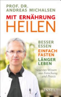 cover of the book Mit Ernährung heilen: Besser essen – einfach fasten – länger leben. Neuestes Wissen aus Forschung und Praxis