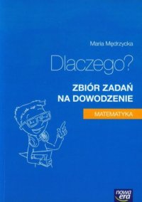 cover of the book Dlaczego? Zbiór zadań na dowodzenie. Matematyka