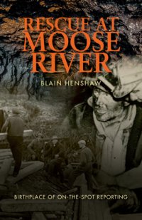 cover of the book Rescue at Moose River: The Birthplace of On-the-spot-reporting