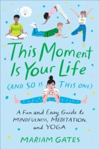 cover of the book This Moment Is Your Life (and So Is This One): A Fun and Easy Guide to Mindfulness, Meditation, and Yoga