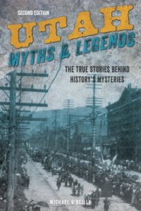 cover of the book Utah Myths and Legends: The True Stories Behind History’s Mysteries