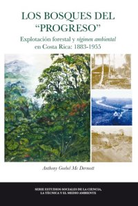 cover of the book Los bosques del "progreso". Explotación forestal y régimen ambiental en Costa Rica: 1883-1955