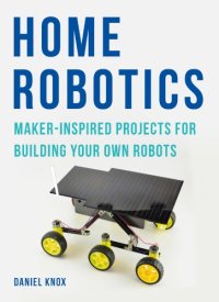 cover of the book Home Robotics: Maker-Inspired Projects for Building Your Own Robots