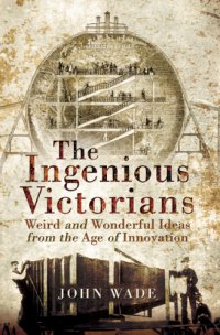 cover of the book The Ingenious Victorians: Weird and Wonderful Ideas from the Age of Innovation