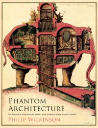 cover of the book Phantom Architecture: The Fantastical Structures the Worlds Great Architects Really Wanted to Build