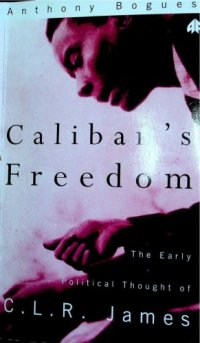 cover of the book Calibans Freedom. The Early Political Thougtht of CLR James