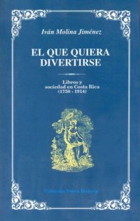 cover of the book El que quiera divertirse. Libros y sociedad en Costa Rica (1750-1914)