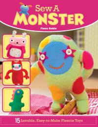 cover of the book Sew a Monster: 15 Lovable, Easy-to-Make Fleecie Toys