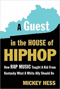 cover of the book A Guest in the House of Hip Hop: How Rap Music Taught a Kid from Kentucky What a White Ally Should Be