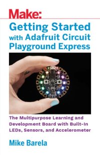 cover of the book Getting Started with Adafruit Circuit Playground Express: The Multipurpose Learning and Development Board with Built-In LEDs, Sensors, and Accelerometer