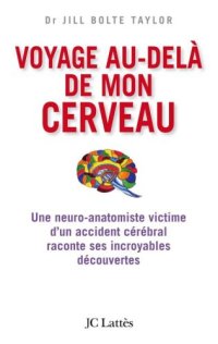 cover of the book Voyage au-delà de mon cerveau: Une neuro-anatomiste victime d’un accident cérébral raconte ses incroyables découvertes