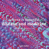 cover of the book Science Is Beautiful: Disease and Medicine: Under the Microscope