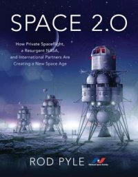 cover of the book Space 2.0: How Private Spaceflight, a Resurgent Nasa, and International Partners Are Creating a New Space Age