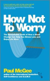 cover of the book How Not to Worry: The Remarkable Truth of How a Small Change Can Help You Stress Less and Enjoy Life More