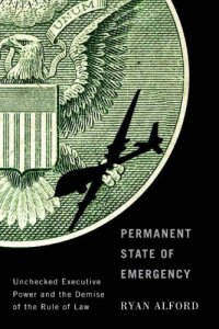 cover of the book Permanent State of Emergency: Unchecked Executive Power and the Demise of the Rule of Law