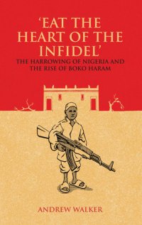 cover of the book "Eat the Heart of the Infidel": The Harrowing of Nigeria and the Rise of Boko Haram