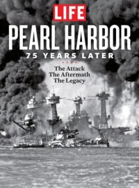 cover of the book LIFE Pearl Harbor: 75 Years Later: The Attack, the Aftermath, the Legacy