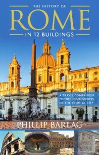 cover of the book The History of Rome in 12 Buildings: A Travel Companion to the Hidden Secrets of the Eternal City