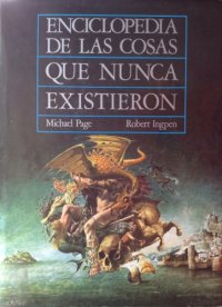 cover of the book Enciclopedia de las cosas que nunca existieron: Criaturas, lugares y personas