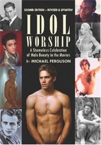 cover of the book Idol Worship: A Shameless Celebration of Male Beauty in the Movies