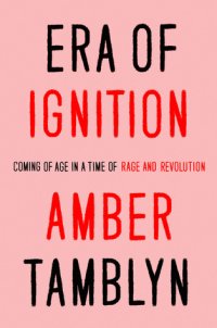 cover of the book Era of Ignition: Coming of Age in a Time of Rage and Revolution