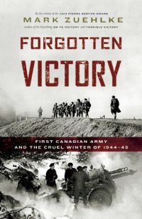 cover of the book Forgotten Victory: First Canadian Army and the Cruel Winter of 1944-45